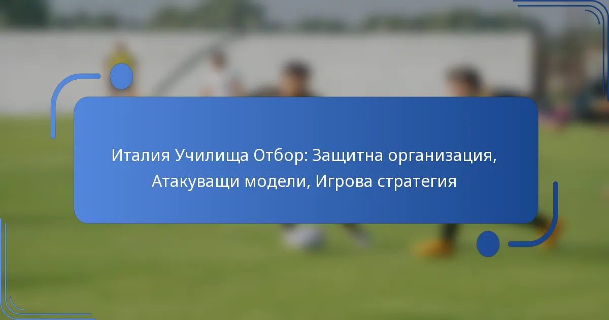 Италия Училища Отбор: Защитна организация, Атакуващи модели, Игрова стратегия