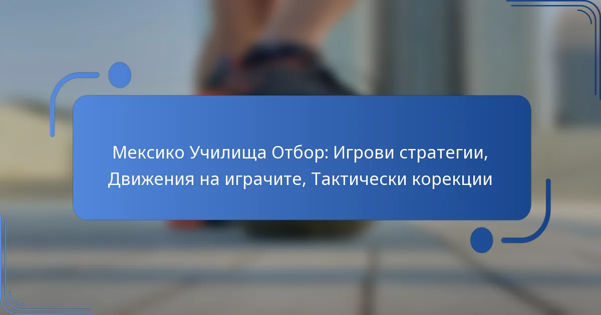 Мексико Училища Отбор: Игрови стратегии, Движения на играчите, Тактически корекции