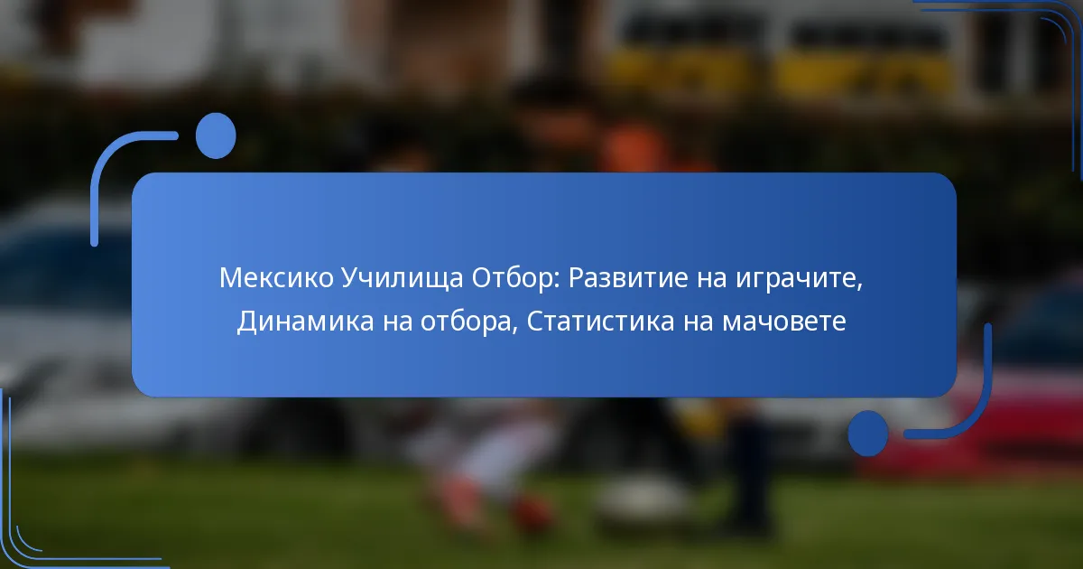 Мексико Училища Отбор: Развитие на играчите, Динамика на отбора, Статистика на мачовете