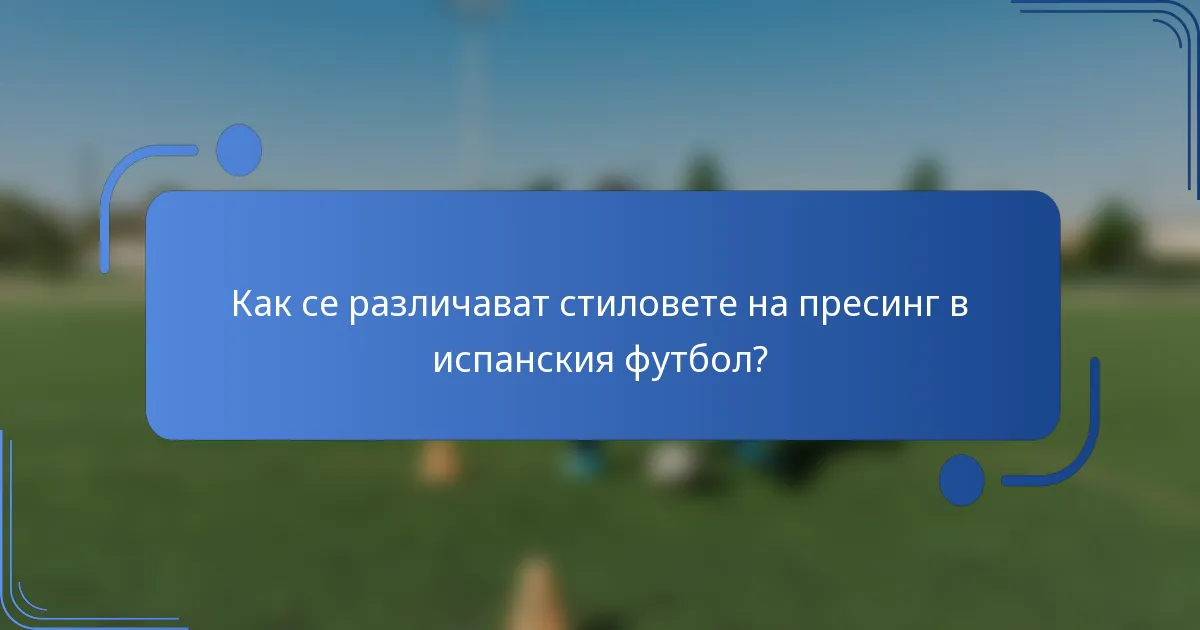 Как се различават стиловете на пресинг в испанския футбол?