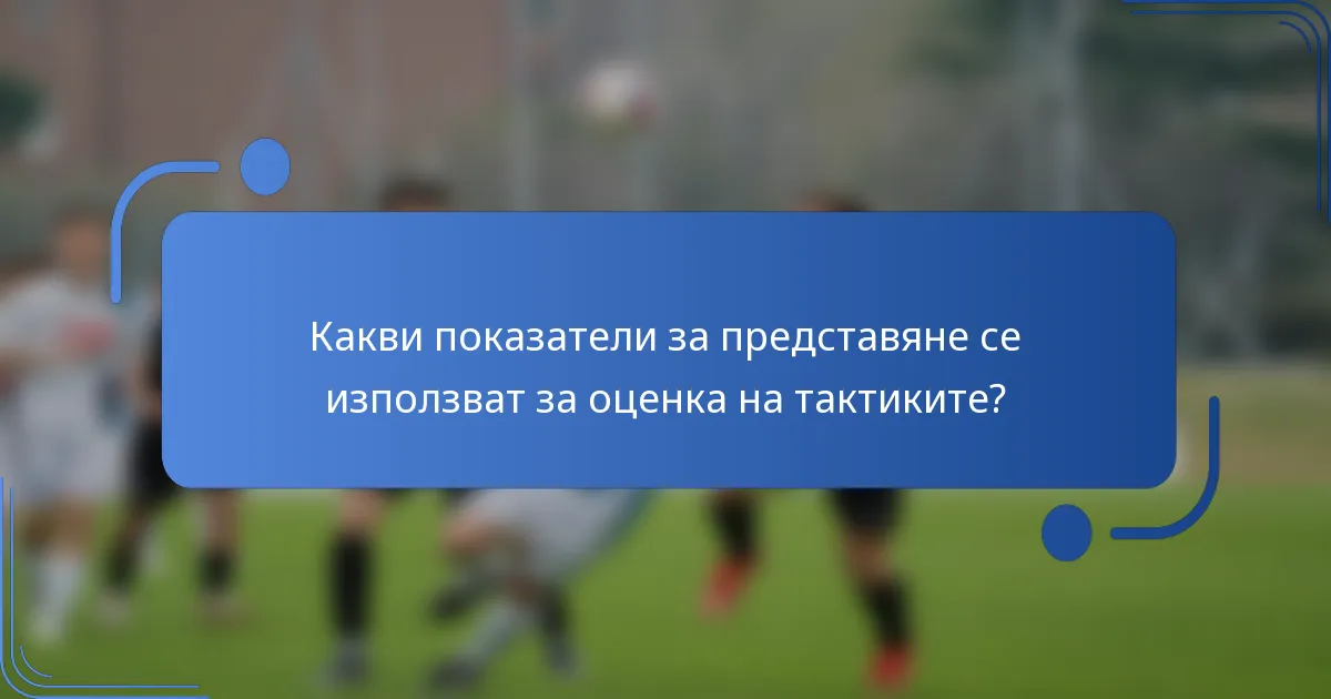 Какви показатели за представяне се използват за оценка на тактиките?