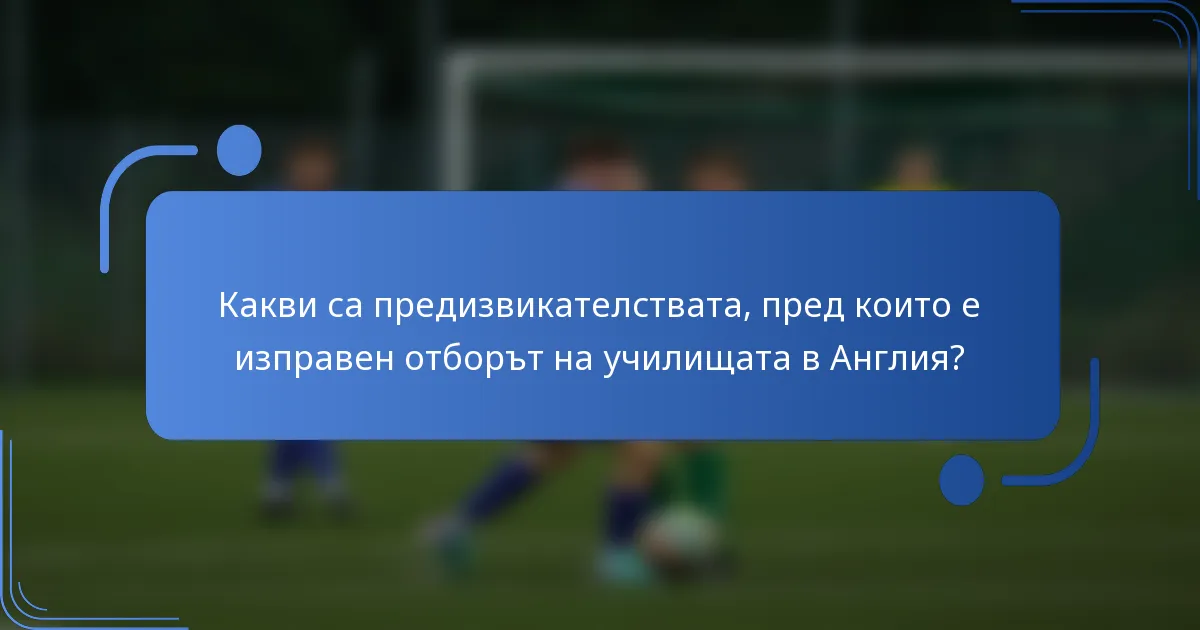 Какви са предизвикателствата, пред които е изправен отборът на училищата в Англия?