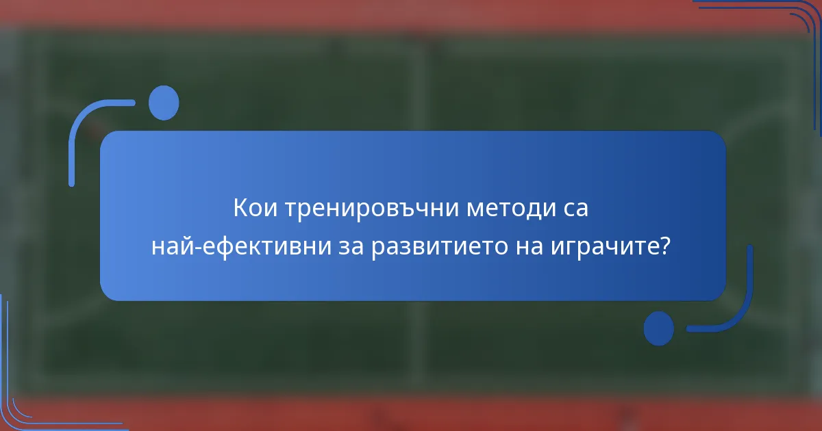 Кои тренировъчни методи са най-ефективни за развитието на играчите?